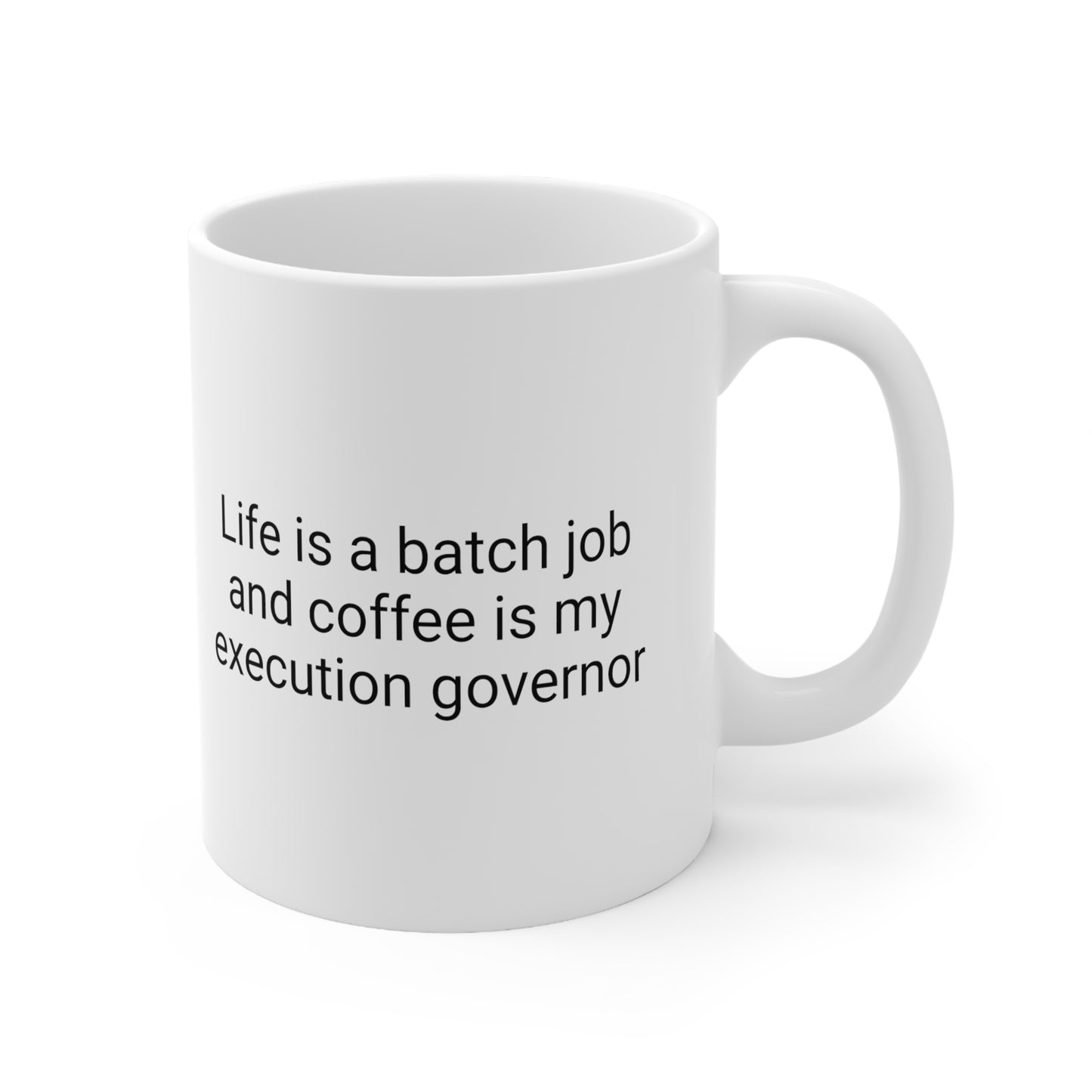 Life is a Batch Job and Coffee is my Execution Governor, Ceramic Mug 11oz