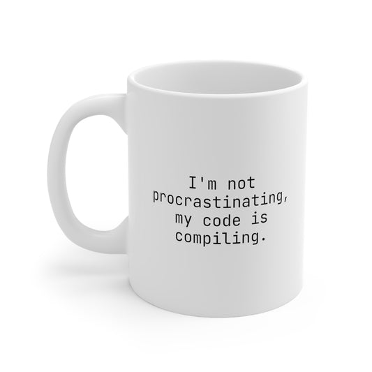 I'm Not Procrastinating, My Code is Compiling, Ceramic Mug 11oz