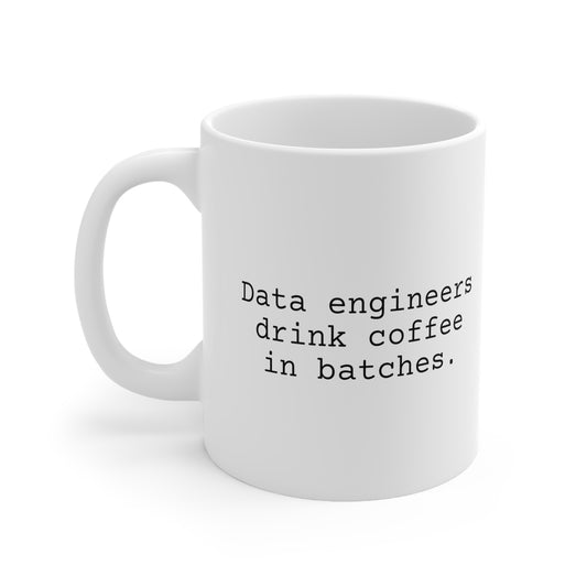 Data Engineers Drink Coffee in Batches, Ceramic Mug 11oz