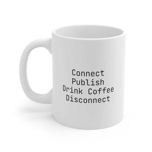 Connect, Publish, Drink Coffee, Disconnect, Ceramic Mug 11oz