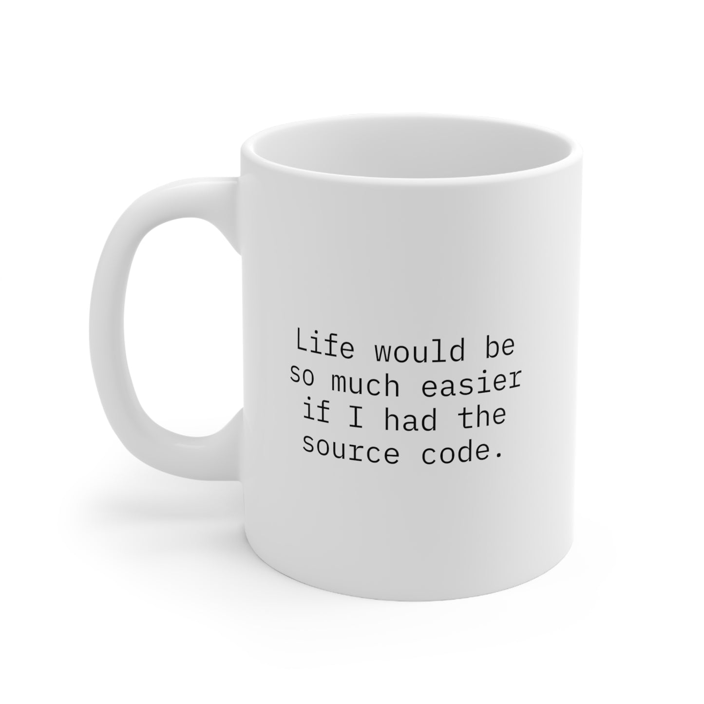 Life would be much easier if I had the source code, Ceramic Mug 11oz