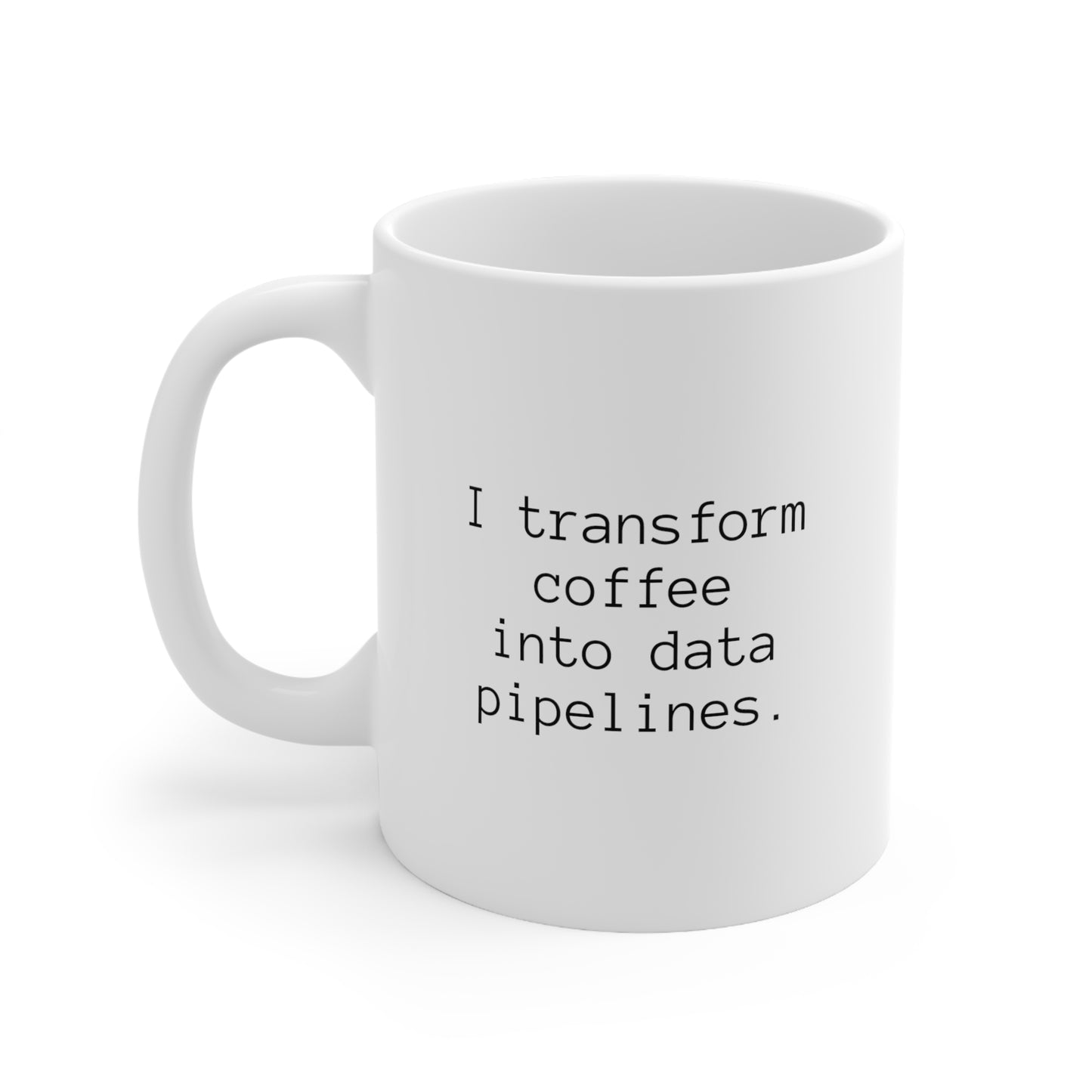 I Transform Coffee Into Data Pipelines, Ceramic Mug 11oz