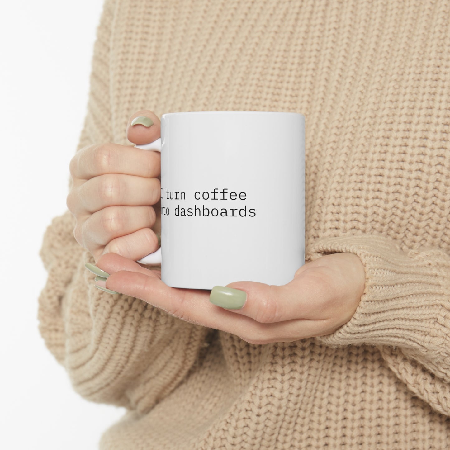 I Turn Coffee into Dashboards Ceramic Mug 11oz