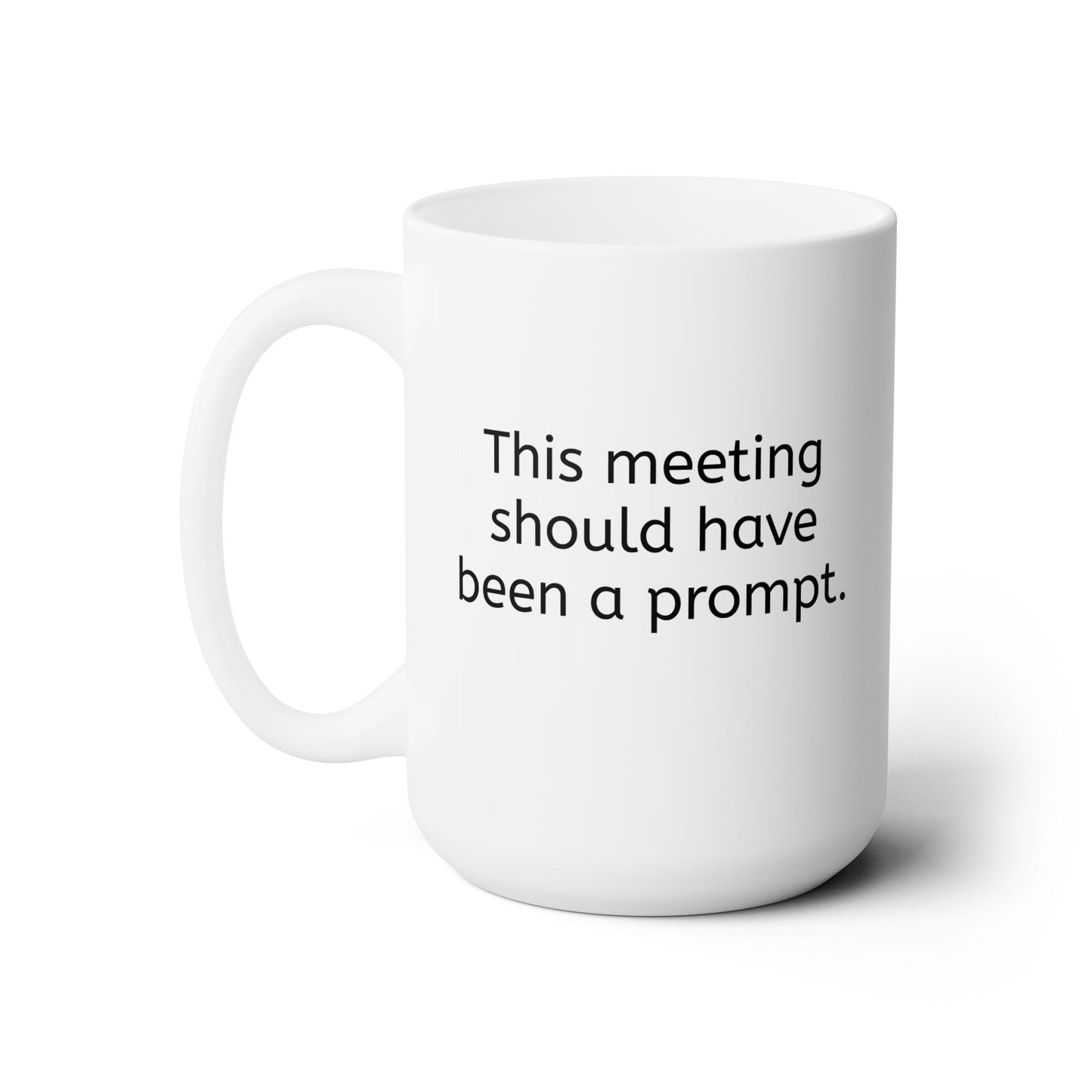 "This Meeting Should Have Been a Prompt" Ceramic Mug 15oz