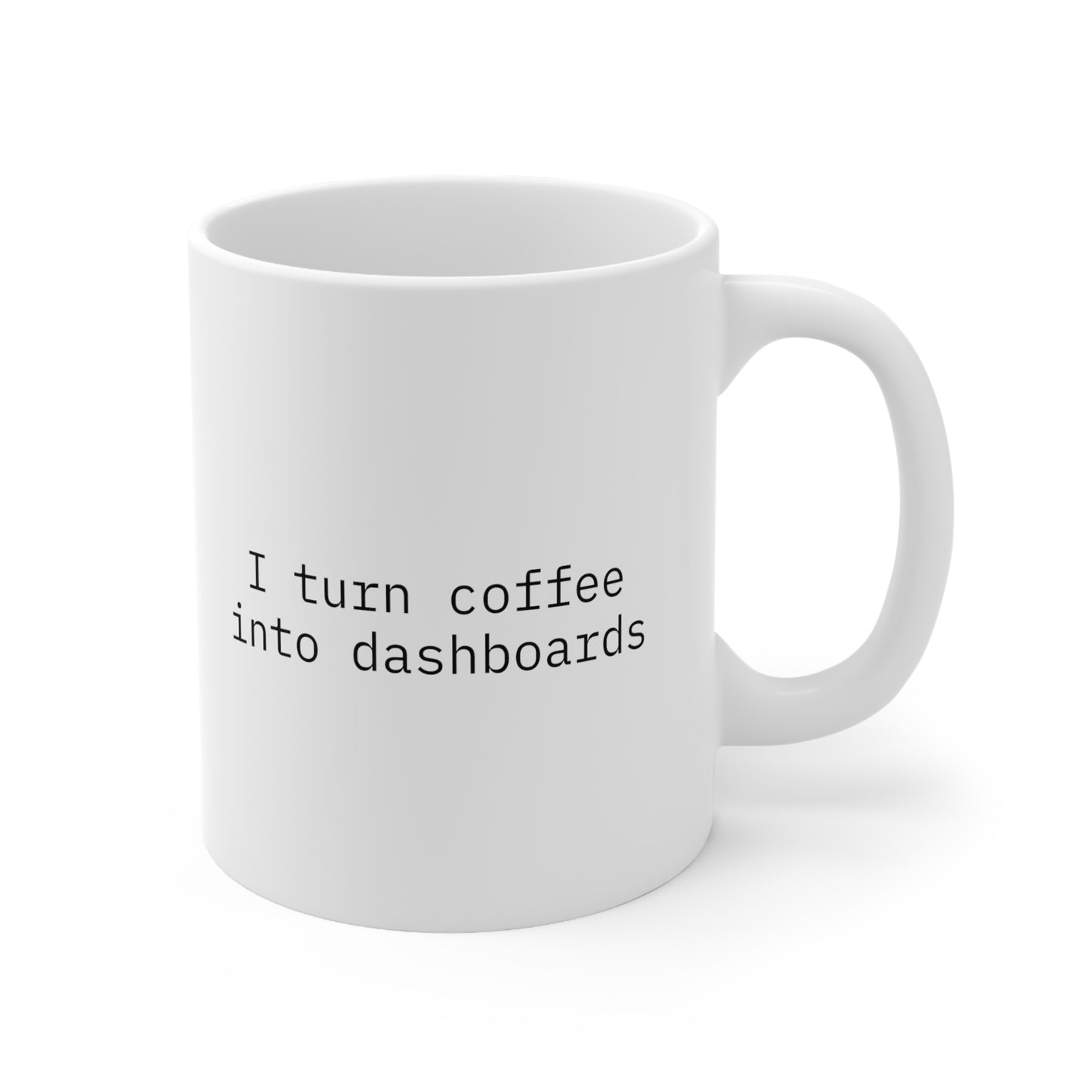 I Turn Coffee into Dashboards Ceramic Mug 11oz