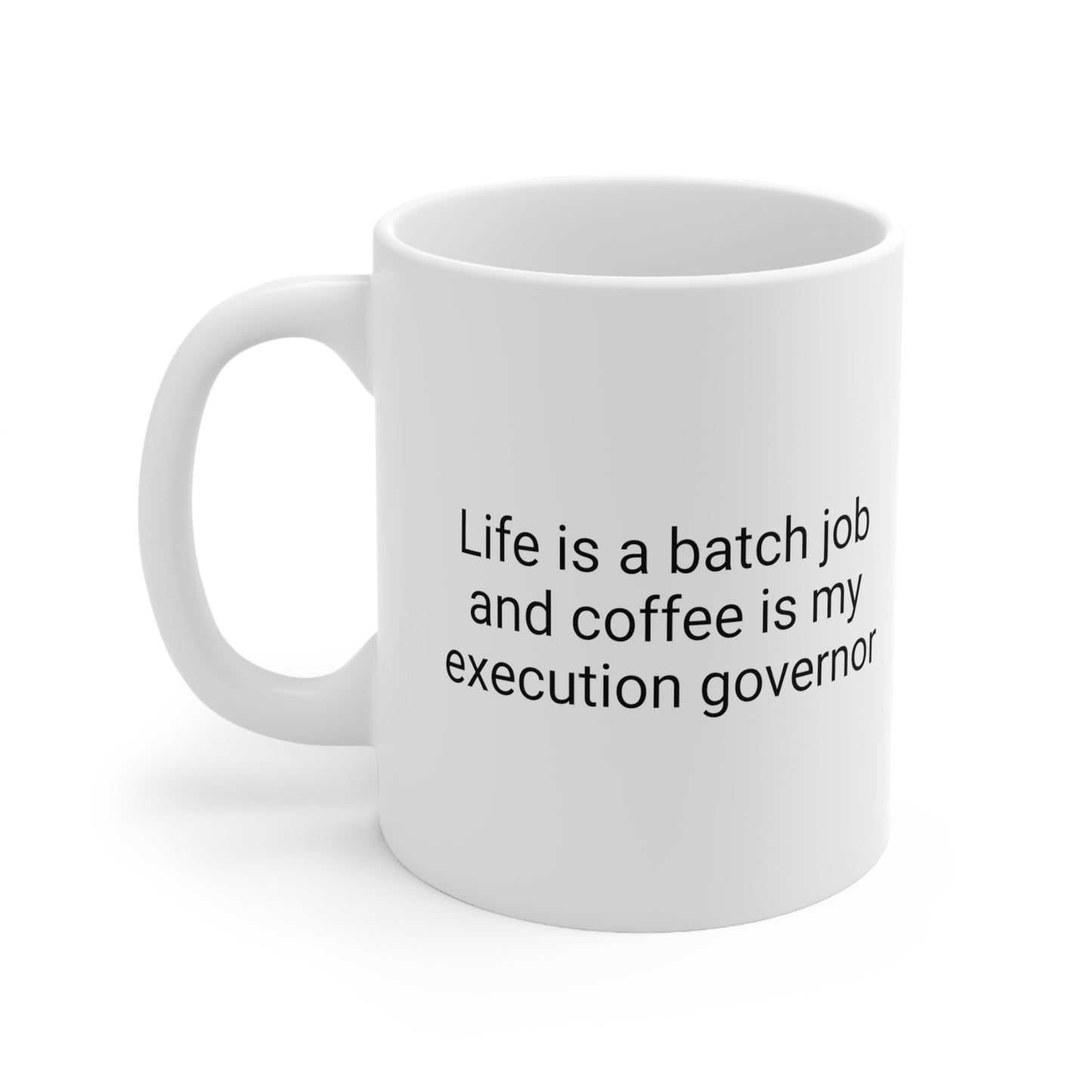 Life is a Batch Job and Coffee is my Execution Governor, Ceramic Mug 11oz