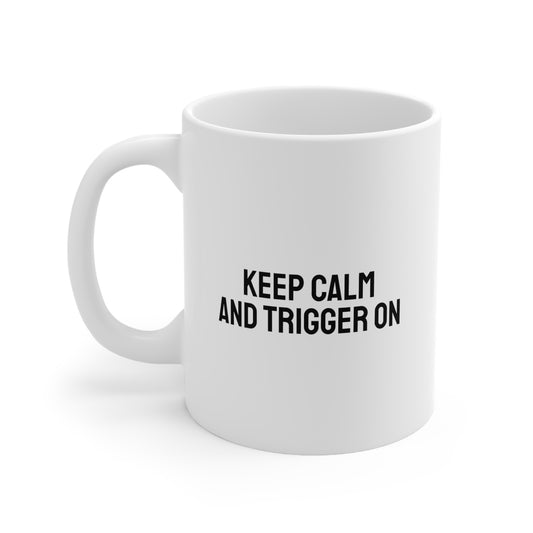 Keep Calm and Trigger On, Ceramic Mug 11oz