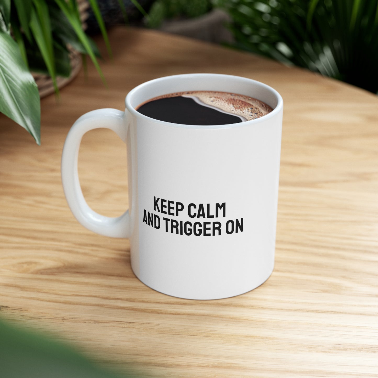 Keep Calm and Trigger On, Ceramic Mug 11oz