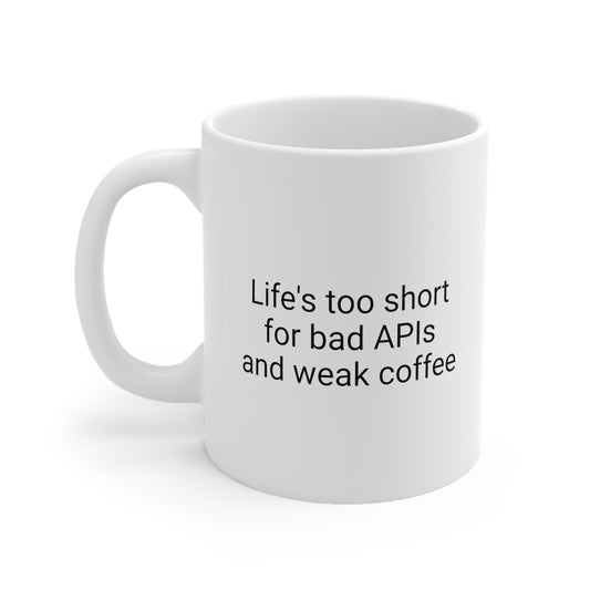 Life's Too Short for Bad APIs and Weak Coffee, Ceramic Mug 11oz